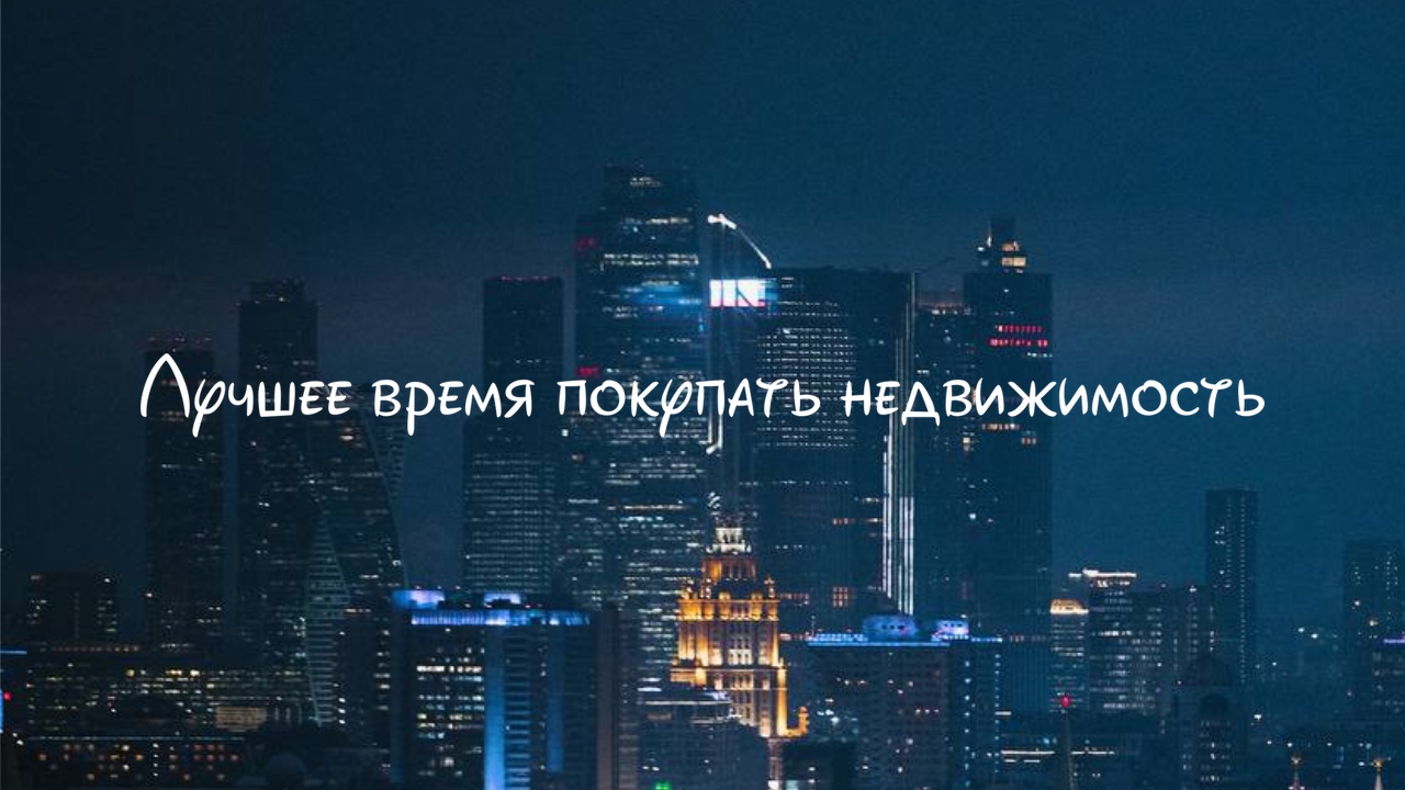 Лучшее время покупать недвижимость